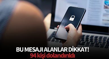 Bu mesajı alanlar dikkat! 94 kişi dolandırıldı