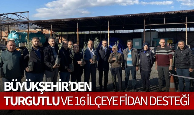 Büyükşehirden Turgutlu ve 16 ilçeye fidan desteği