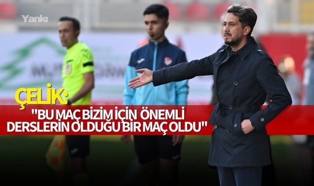 Çelik, "Bizim için önemli derslerin olduğu bir maç oldu"