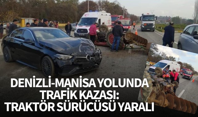Denizli-Manisa yolunda trafik kazası: Traktör sürücüsü yaralandı