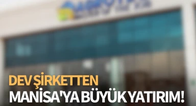 Dev şirketten Manisa'ya büyük yatırım hamlesi!