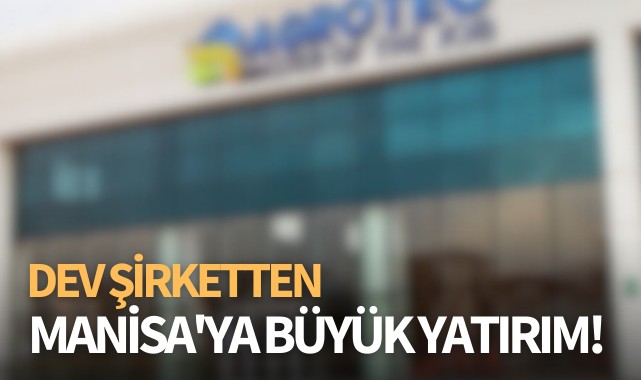 Dev şirketten Manisa'ya büyük yatırım hamlesi!