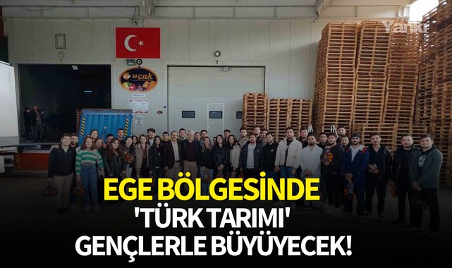 Ege Bölgesinde 'Türk tarımı' gençlerle büyüyecek!