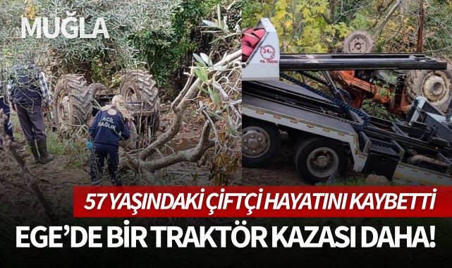 Ege'de bir traktör kazası daha! Çiftçi hayatını kaybetti