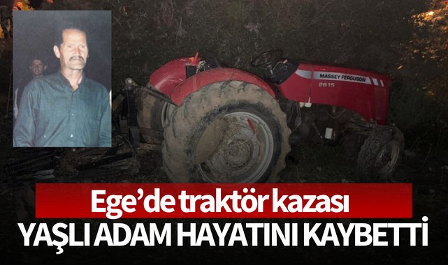 Ege'de traktör kazası: Yaşlı adam hayatını kaybetti