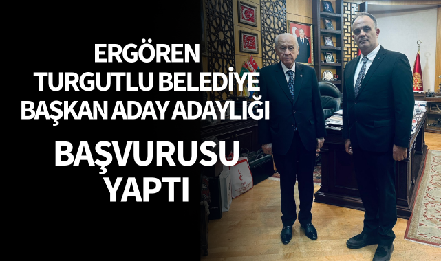 Ergören Turgutlu Belediye Başkan Aday Adaylığı başvurusu yaptı