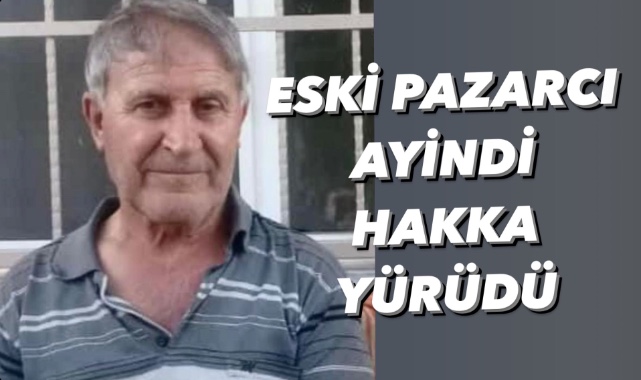 Eski pazarcı Ayindi hakka yürüdü