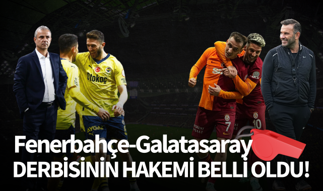 Fenerbahçe - Galatasaray derbisinin hakemi belli oldu