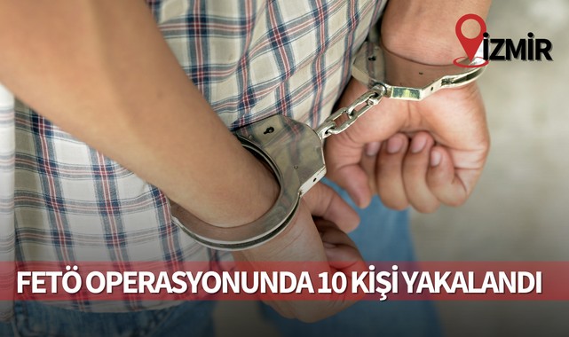 FETÖ operasyonunda 10 kişi yakalandı