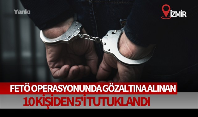 FETÖ operasyonunda gözaltına alınan 10 kişiden 5'i tutuklandı