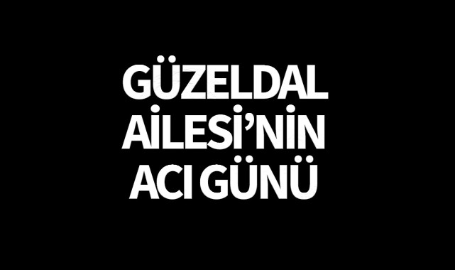 Güzeldal Ailesi'nin Acı Günü
