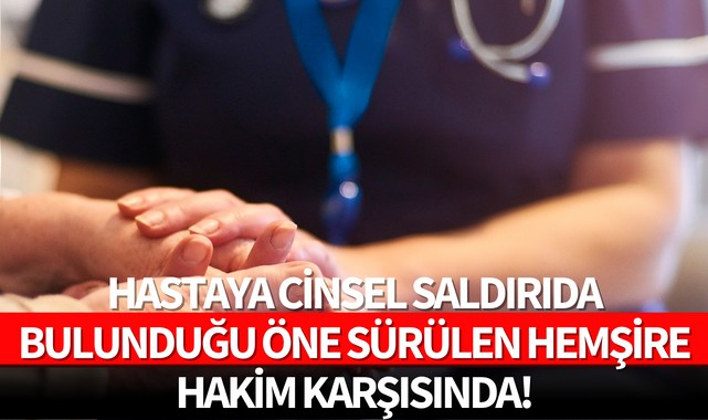 Hastaya cinsel saldırıda bulunduğu öne sürülen hemşire hakim karşısında!