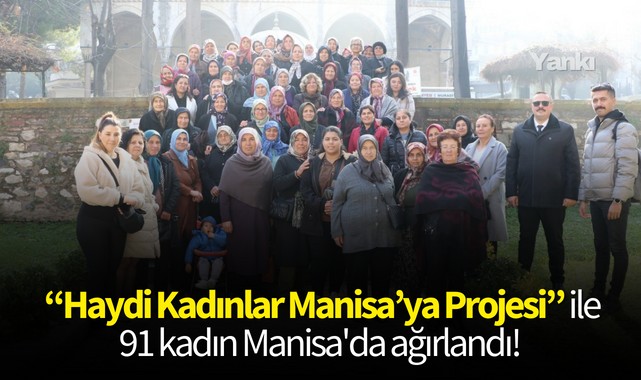 "Haydi Kadınlar Manisa'ya Projesi" ile 91 kadın Manisa'da ağırlandı