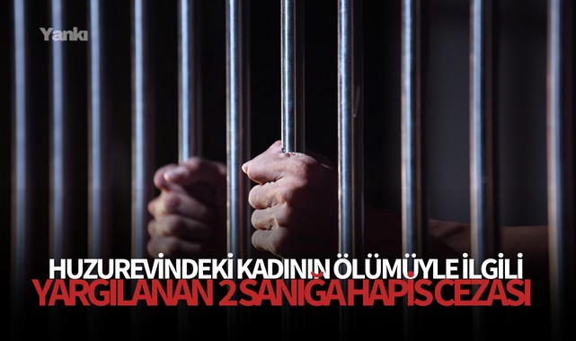 Huzurevindeki kadının ölümüyle ilgili yargılanan 2 sanığa hapis cezası