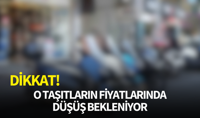 Dikkat! o taşıtların fiyatlarında düşüş bekleniyor