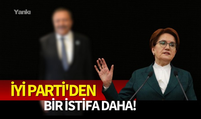 İYİ Parti'den bir istifa daha!