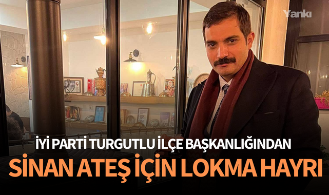 İYİ Parti İlçe Başkanlığından Sinan Ateş için lokma hayrı