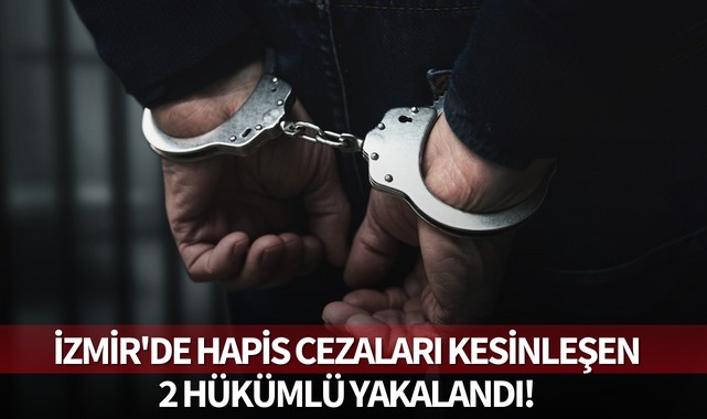 İzmir'de hapis cezaları kesinleşen 2 hükümlü yakalandı!