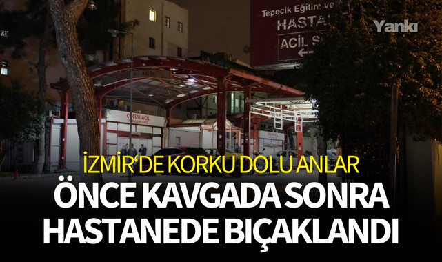 İzmir'de korkunç anlar! Önce kavgada sonra hastanede bıçaklandı