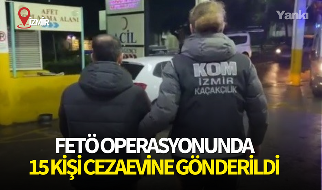 İzmir merkezli FETÖ operasyonunda 15 kişi cezaevine gönderildi