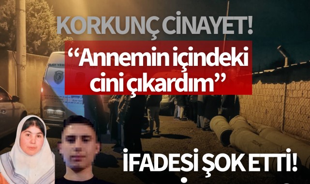 Korkunç cinayet! İfadesi ortaya çıktı: "Annemin içindeki cini çıkardım"
