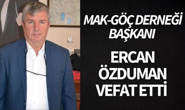 Mak-Göç Derneği Başkanı Ercan Özduman vefat etti