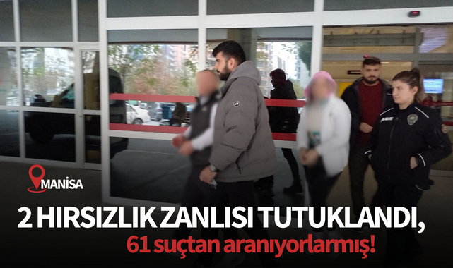 Manisa'da 2 hırsızlık zanlısı tutuklandı,61 suçtan aranıyorlarmış!