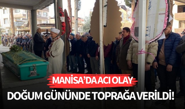 Manisa'da acı olay: Doğum gününde toprağa verildi!