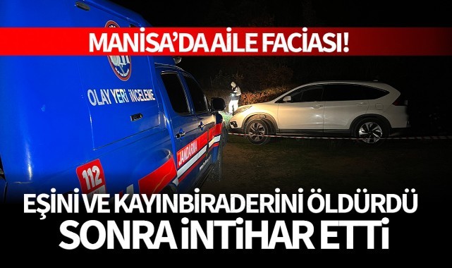 Manisa'da aile faciası: Eşini ve kayınbiraderini öldürdü, ardından intihar etti