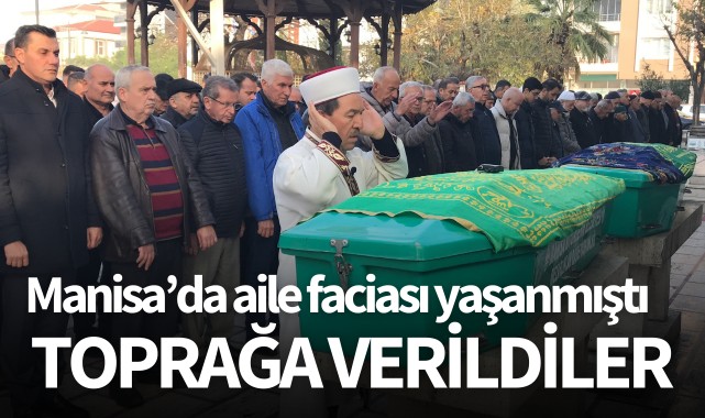 Manisa'da aile faciası yaşanmıştı: Toprağa verildiler