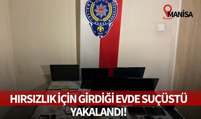 Manisa'da hırsızlık için girdiği evde suçüstü yakalandı!