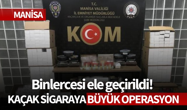 Manisa'da kaçak sigaraya büyük operasyon!