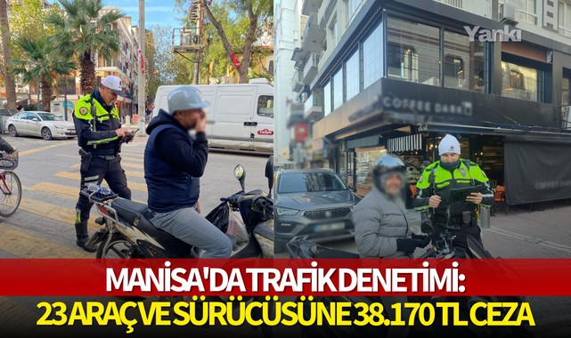 Manisa'da trafik denetimi:23 araç ve sürücüsüne 38.170 TL ceza