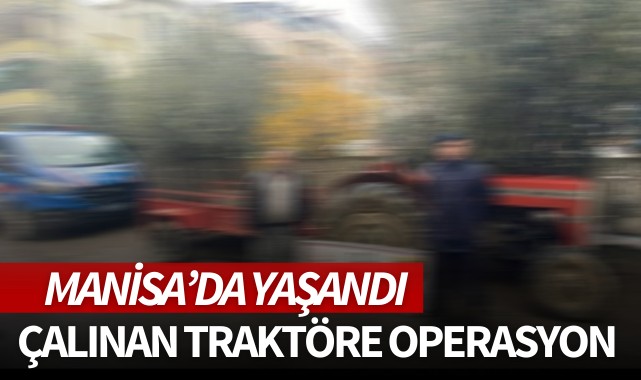 Manisa'da yaşandı! Çalınan traktöre operasyon