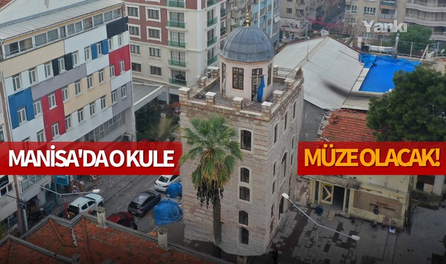 Manisa'daki o kule müze olacak!