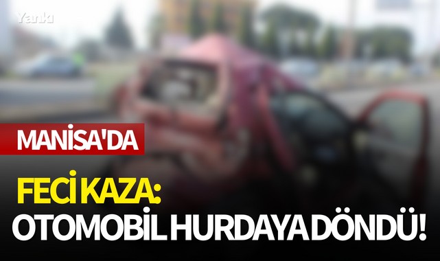 Manisa'da feci kaza: Otomobil hurdaya döndü!