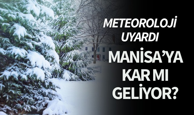 Manisalılar dikkat! Meteoroloji uyardı: Kar mı geliyor?
