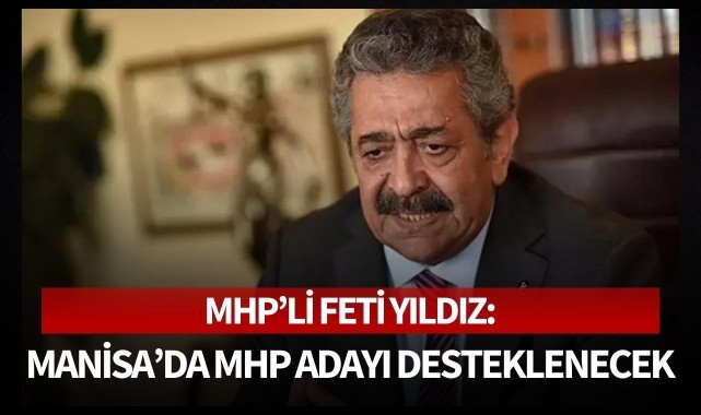 MHP'li Feti Yıldız: Manisa'da MHP Adayı Desteklenecek