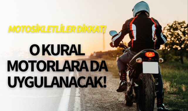 Motosikletliler dikkat! O kural motorlara da uygulanacak!