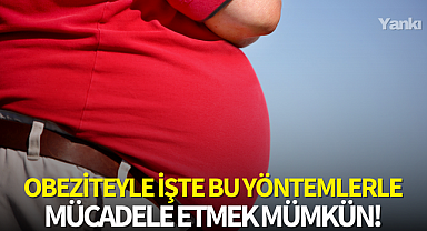 Obeziteyle işte bu yöntemlerle mücadele etmek mümkün!