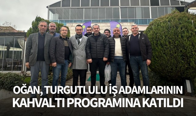 Oğan, Turgutlulu iş adamlarının kahvaltı programına katıldı