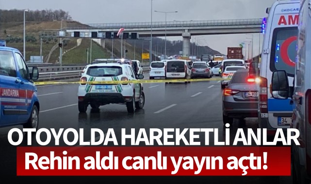 Otoyolda hareketli anlar: Rehin aldı canlı yayın açtı!