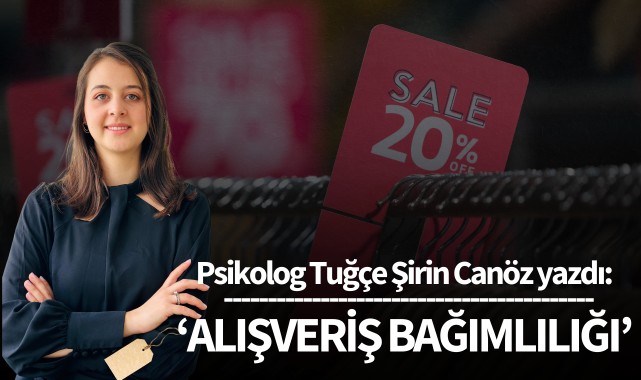 Psikolog Tuğçe Şirin Canöz yazdı: 'Alışveriş Bağımlılığı'