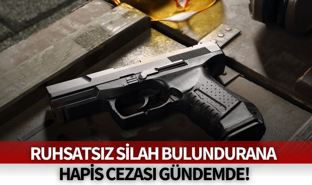 Ruhsatsız silah bulundurana hapis cezası gündemde!