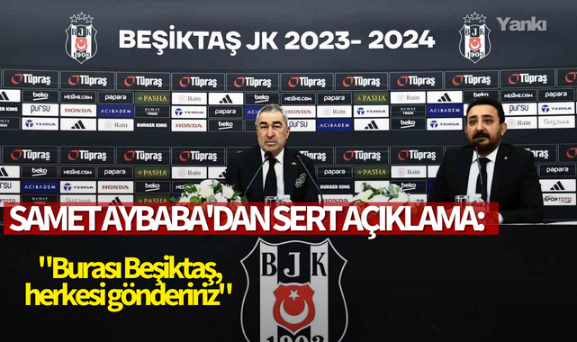 Samet Aybaba'dan sert açıklama: "Burası Beşiktaş, herkesi göndeririz"