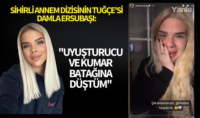 Sihirli Annem dizisinin Tuğçe'si Damla Ersubaşı:''Uyuşturucu ve kumar batağına düştüm''