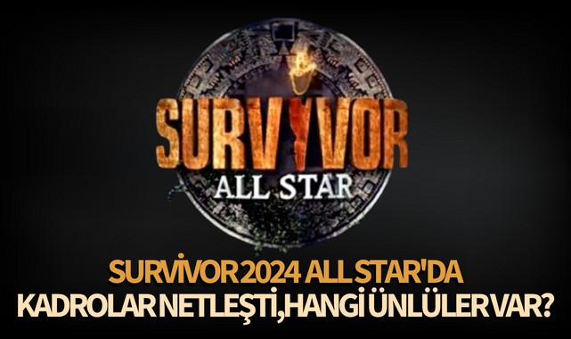 Survivor 2024 All Star'da kadrolar netleşti,hangi ünlüler var?