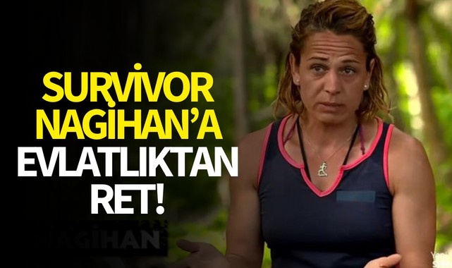 Survivor Nagihan'a evlatlıktan ret!