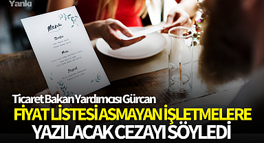 Ticaret Bakan Yardımcısı Gürcan, fiyat listesi asmayan işletmelere yazılacak cezayı söyledi