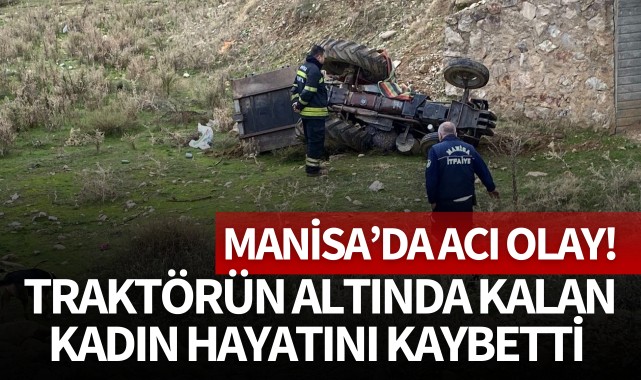 Traktörün altında kalan kadın hayatını kaybetti!